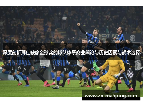 深度剖析拜仁缺席金球奖的球队体系商业舆论与历史因素与战术选择