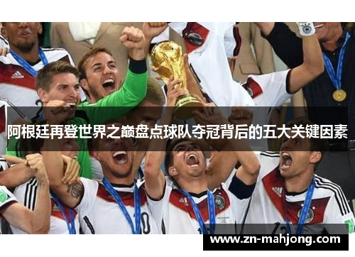 阿根廷再登世界之巅盘点球队夺冠背后的五大关键因素 阿根廷再登世界之巅盘点球队夺冠背后的五大关键因素