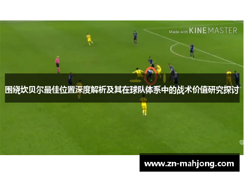 围绕坎贝尔最佳位置深度解析及其在球队体系中的战术价值研究探讨 围绕坎贝尔最佳位置深度解析及其在球队体系中的战术价值研究探讨