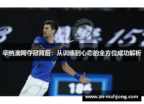 辛纳澳网夺冠背后：从训练到心态的全方位成功解析