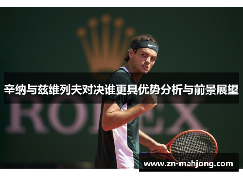 辛纳与兹维列夫对决谁更具优势分析与前景展望