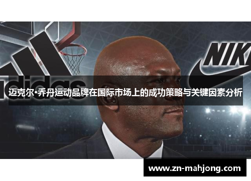 迈克尔·乔丹运动品牌在国际市场上的成功策略与关键因素分析