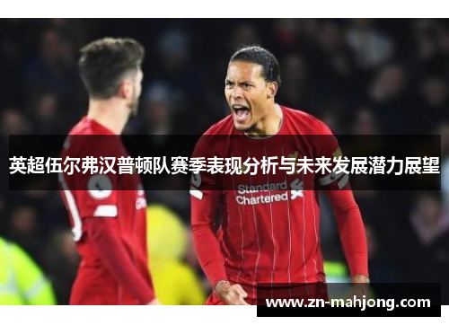 英超伍尔弗汉普顿队赛季表现分析与未来发展潜力展望 英超伍尔弗汉普顿队赛季表现分析与未来发展潜力展望