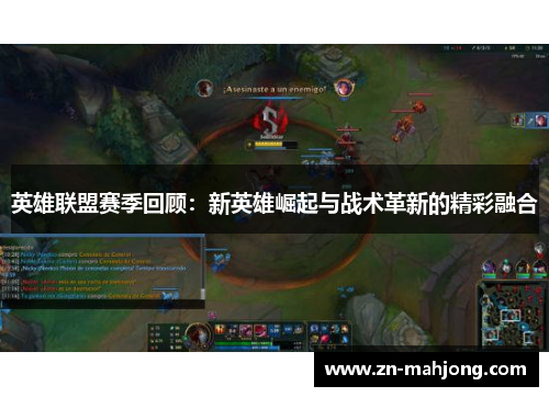 英雄联盟赛季回顾:新英雄崛起与战术革新的精彩融合 英雄联盟赛季回顾:新英雄崛起与战术革新的精彩融合