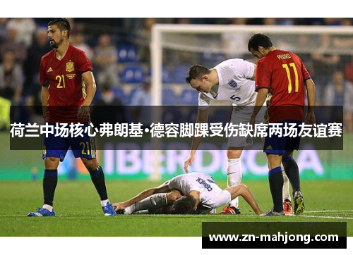 荷兰中场核心弗朗基·德容脚踝受伤缺席两场友谊赛