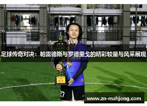 足球传奇对决：帕雷德斯与罗德里戈的精彩较量与风采展现