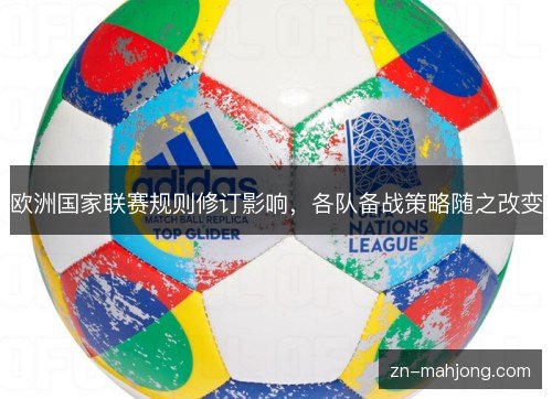 欧洲国家联赛规则修订影响,各队备战策略随之改变 欧洲国家联赛规则修订影响,各队备战策略随之改变